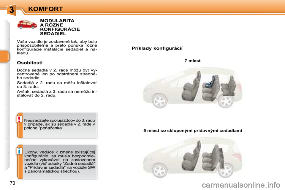 Peugeot 308 SW BL 2008  Užívateľská príručka (in Slovak) i
!
�7�0
KOMFORT
           MODULARITA A RÔZNE KONFIGURÁCIE SEDADIEL 
� � �P�r�í�k�l�a�d�y� �k�o�n�f�i�g�u�r�á�c�i�í� � � �7� �m�i�e�s�t� � 
� �Ú�k�o�n�y�,�  �v�e�d�ú�c�e�  �k�  �z�m�e�n�e�  �e