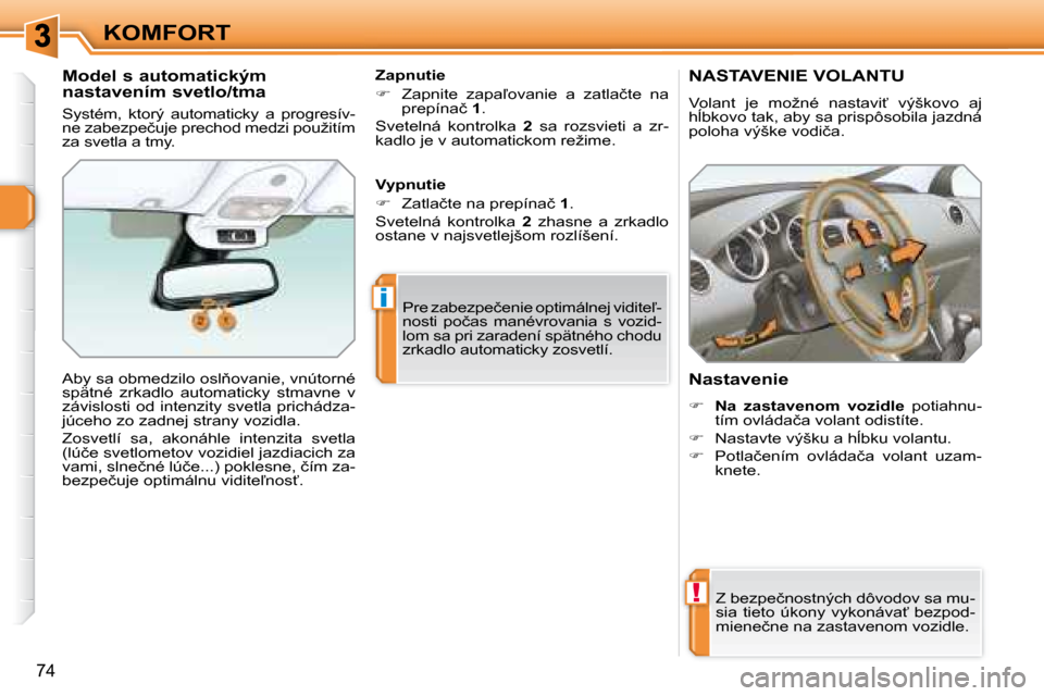 Peugeot 308 SW BL 2008  Užívateľská príručka (in Slovak) !
i
�7�4
KOMFORT
       NASTAVENIE VOLANTU 
� �V�o�l�a�n�t�  �j�e�  �m�o�ž�n�é�  �n�a�s�t�a�v�i?�  �v�ý�š�k�o�v�o�  �a�j�  
�h+�b�k�o�v�o� �t�a�k�,� �a�b�y� �s�a� �p�r�i�s�p�ô�s�o�b�i�l�a� �j�a