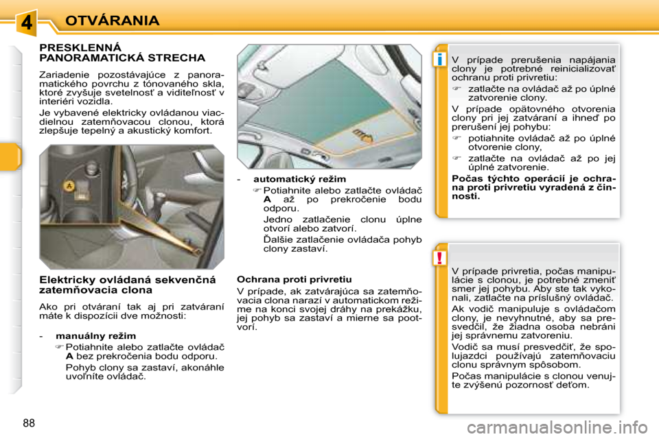 Peugeot 308 SW BL 2008  Užívateľská príručka (in Slovak) !
i
88
OTVÁRANIA
             PRESKLENNÁ PANORAMATICKÁ STRECHA 
� �Z�a�r�i�a�d�e�n�i�e�  �p�o�z�o�s�t�á�v�a�j�ú�c�e�  �z�  �p�a�n�o�r�a�- 
�m�a�t�i�c�k�é�h�o�  �p�o�v�r�c�h�u�  �z�  �t�ó�n�o�v�