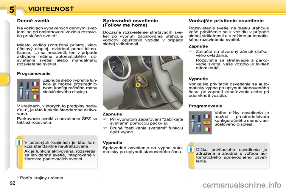 Peugeot 308 SW BL 2008  Užívateľská príručka (in Slovak) i
i
92
�V�I�D�I�T�E,�N�O�S!� � � � � � � � �S�p�r�i�e�v�o�d�n�é� �o�s�v�e�t�l�e�n�i�e�  
�(�F�o�l�l�o�w� �m�e� �h�o�m�e�)�  
� �D�o�č�a�s�n�é�  �r�o�z�s�v�i�e�t�e�n�i�e�  �s�t�r�e�t�á�v�a�c�í�h