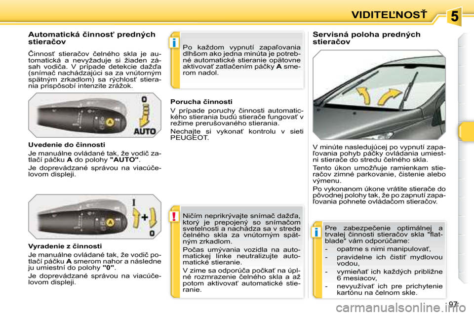 Peugeot 308 SW BL 2008  Užívateľská príručka (in Slovak) !
i
i
�9�7
�V�I�D�I�T�E,�N�O�S!
� � � � � � � � �S�e�r�v�i�s�n�á� �p�o�l�o�h�a� �p�r�e�d�n�ý�c�h�  
�s�t�i�e�r�a�č�o�v� 
� � �A�u�t�o�m�a�t�i�c�k�á� �č�i�n�n�o�s"� �p�r�e�d�n�ý�c�h� 
�s�t�i�e