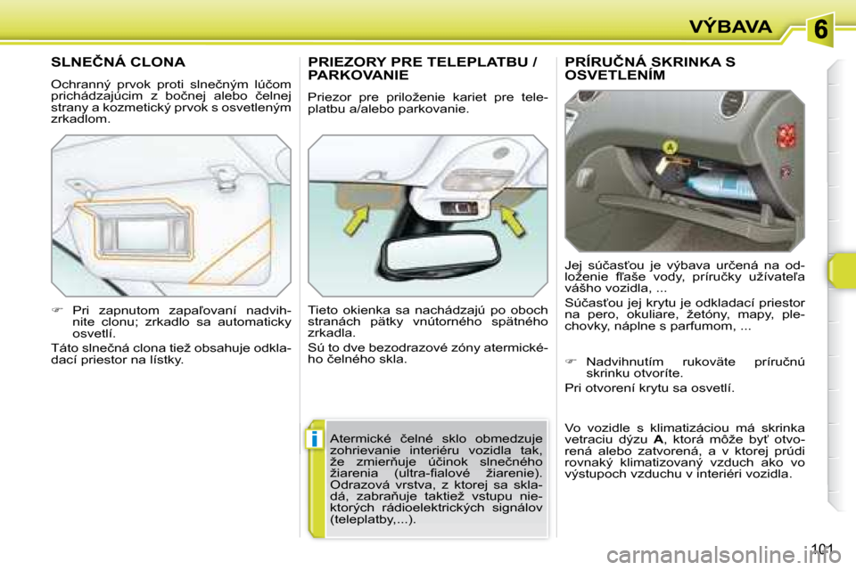 Peugeot 308 SW BL 2008  Užívateľská príručka (in Slovak) i
101
VÝBAVA
� � � � � �P�R�Í�R�U�Č�N�Á� �S�K�R�I�N�K�A� �S� OSVETLENÍM 
� �J�e�j�  �s�ú�č�a�s?�o�u�  �j�e�  �v�ý�b�a�v�a�  �u�r�č�e�n�á�  �n�a�  �o�d�- 
�l�o�ž�e�n�i�e�  �f-�a�š�e�  �v�