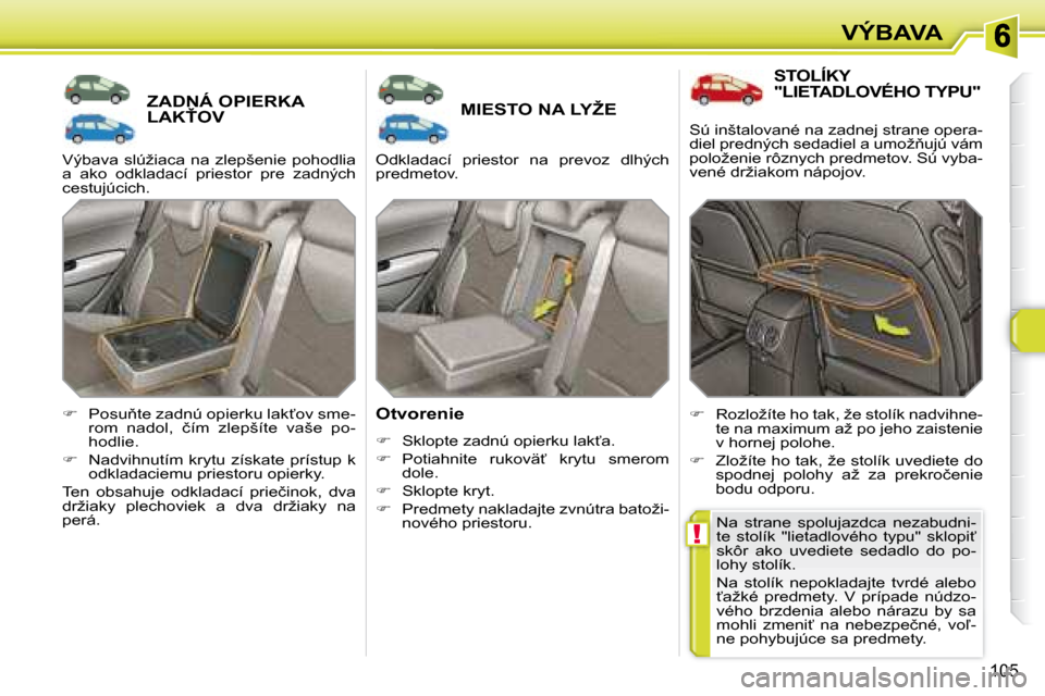 Peugeot 308 SW BL 2008  Užívateľská príručka (in Slovak) !
�1�0�5
VÝBAVA
       ZADNÁ OPIERKA �L�A�K!�O�V� � � � � � � � �M�I�E�S�T�O� �N�A� �L�Y�Ž�E� 
� � �O�t�v�o�r�e�n�i�e�  
   
� � �  �S�k�l�o�p�t�e� �z�a�d�n�ú� �o�p�i�e�r�k�u� �l�a�k?�a�.� 
 