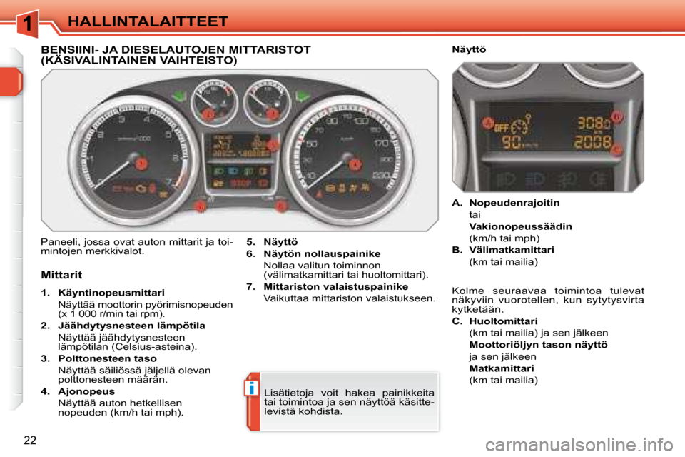 Peugeot 308 SW BL 2008 Omistajan käsikirja (in Finnish) i
22
HALLINTALAITTEET
BENSIINI- JA DIESELAUTOJEN MITTARISTOT (KÄSIVALINTAINEN VAIHTEISTO)
Paneeli, jossa ovat auton mittarit ja toi-
mintojen merkkivalot.
5. Näyttö
6. Näytö Peugeot 308 SW BL 2008 Omistajan käsikirja (in Finnish) i
22
HALLINTALAITTEET
BENSIINI- JA DIESELAUTOJEN MITTARISTOT (KÄSIVALINTAINEN VAIHTEISTO)
Paneeli, jossa ovat auton mittarit ja toi-
mintojen merkkivalot.
5. Näyttö
6. Näytö
