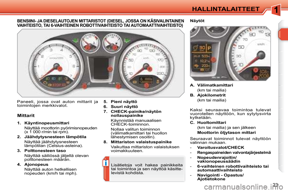 Peugeot 308 SW BL 2008 Omistajan käsikirja (in Finnish) i
23
HALLINTALAITTEET
BENSIINI- JA DIESELAUTOJEN MITTARISTOT (DIESEL, JOSSA ON KÄSIVALINTAINEN VAIHTEISTO, TAI 6-VAIHTEINEN ROBOTTIVAIHTEISTO TAI AUTOMAATTIVAIHTEISTO)
Paneeli, jossa ovat auto Peugeot 308 SW BL 2008 Omistajan käsikirja (in Finnish) i
23
HALLINTALAITTEET
BENSIINI- JA DIESELAUTOJEN MITTARISTOT (DIESEL, JOSSA ON KÄSIVALINTAINEN VAIHTEISTO, TAI 6-VAIHTEINEN ROBOTTIVAIHTEISTO TAI AUTOMAATTIVAIHTEISTO)
Paneeli, jossa ovat auto