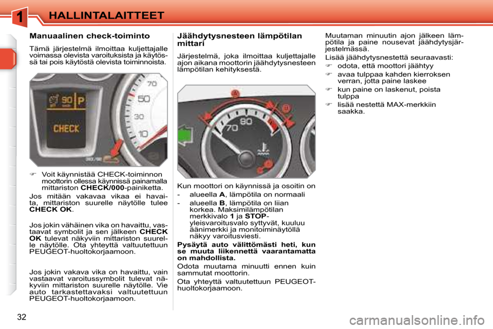 Peugeot 308 SW BL 2008 Omistajan käsikirja (in Finnish) 32
HALLINTALAITTEET Jäähdytysnesteen lämpötilan
mittari
Järjestelmä, joka ilmoittaa kuljettajalle
ajon aikana moottorin jäähdytysnesteen
lämpötilan kehityksestä.
Kun mootto Peugeot 308 SW BL 2008 Omistajan käsikirja (in Finnish) 32
HALLINTALAITTEET Jäähdytysnesteen lämpötilan
mittari
Järjestelmä, joka ilmoittaa kuljettajalle
ajon aikana moottorin jäähdytysnesteen
lämpötilan kehityksestä.
Kun mootto