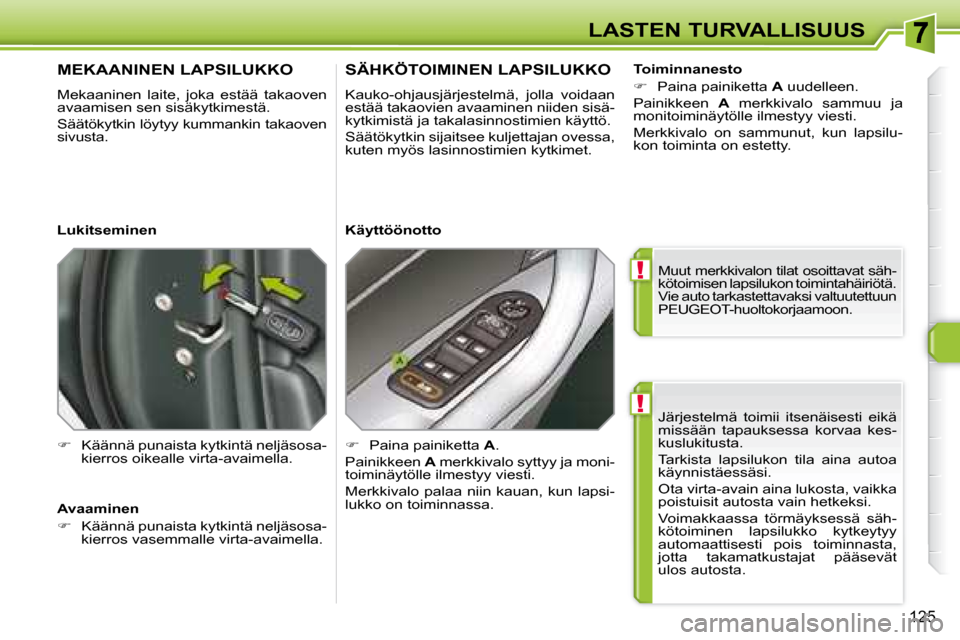 Peugeot 308 SW BL 2008 Omistajan käsikirja (in Finnish) !
!
125
LASTEN TURVALLISUUS Järjestelmä toimii itsenäisesti eikä
missään tapauksessa korvaa kes-
kuslukitusta.
Tarkista lapsilukon tila aina autoa
käynnistäessäsi.
Ota vir Peugeot 308 SW BL 2008 Omistajan käsikirja (in Finnish) !
!
125
LASTEN TURVALLISUUS Järjestelmä toimii itsenäisesti eikä
missään tapauksessa korvaa kes-
kuslukitusta.
Tarkista lapsilukon tila aina autoa
käynnistäessäsi.
Ota vir