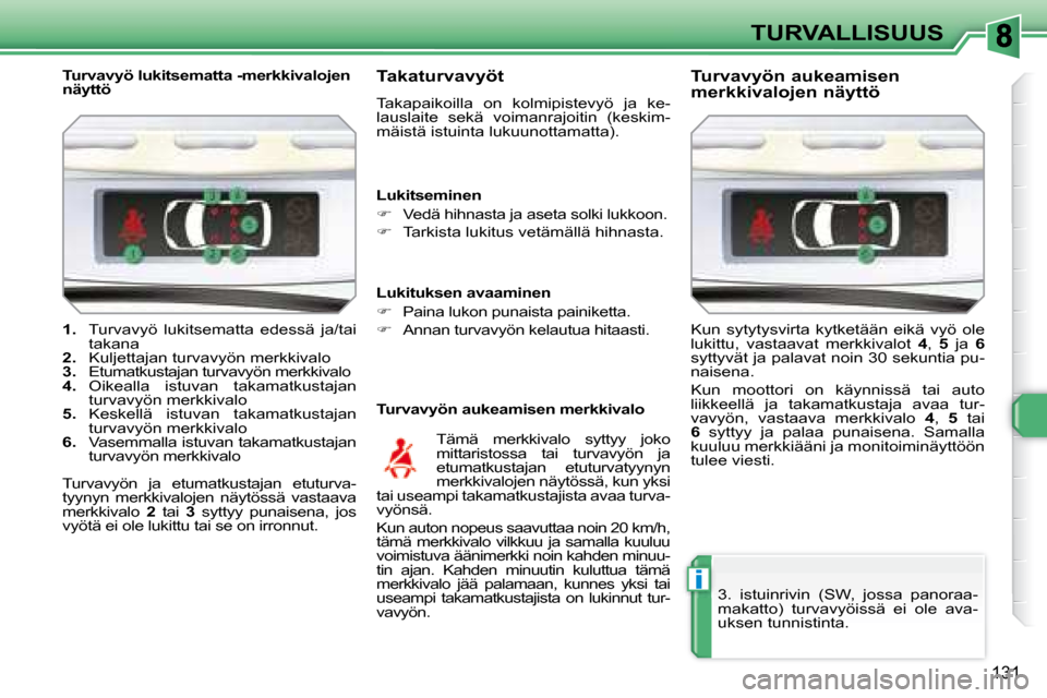 Peugeot 308 SW BL 2008  Omistajan käsikirja (in Finnish) i
131
TURVALLISUUS
  
1.    Turvavyö  lukitsematta  edessä  ja/tai 
takana 
  
2.    Kuljettajan turvavyön merkkivalo 
  
3.    Etumatkustajan turvavyön merkkivalo 
  
4.    Oikealla  istuvan  tak