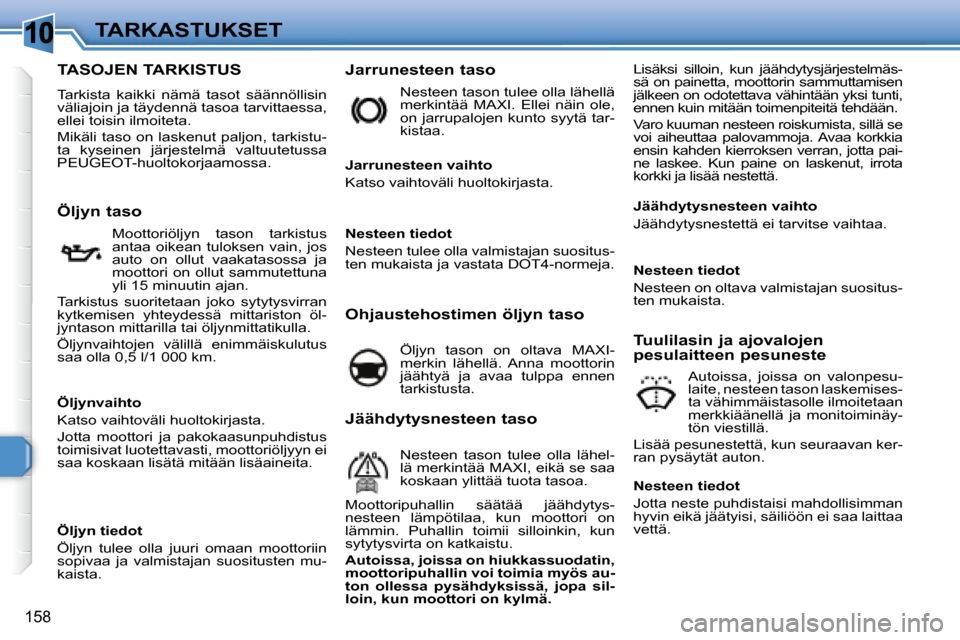 Peugeot 308 SW BL 2008 Omistajan käsikirja (in Finnish) 10
158
TARKASTUKSET
TASOJEN TARKISTUS
Tarkista kaikki nämä tasot säännöllisin
väliajoin ja täydennä tasoa tarvittaessa,
ellei toisin ilmoiteta.
Mikäli Peugeot 308 SW BL 2008 Omistajan käsikirja (in Finnish) 10
158
TARKASTUKSET
TASOJEN TARKISTUS
Tarkista kaikki nämä tasot säännöllisin
väliajoin ja täydennä tasoa tarvittaessa,
ellei toisin ilmoiteta.
Mikäli