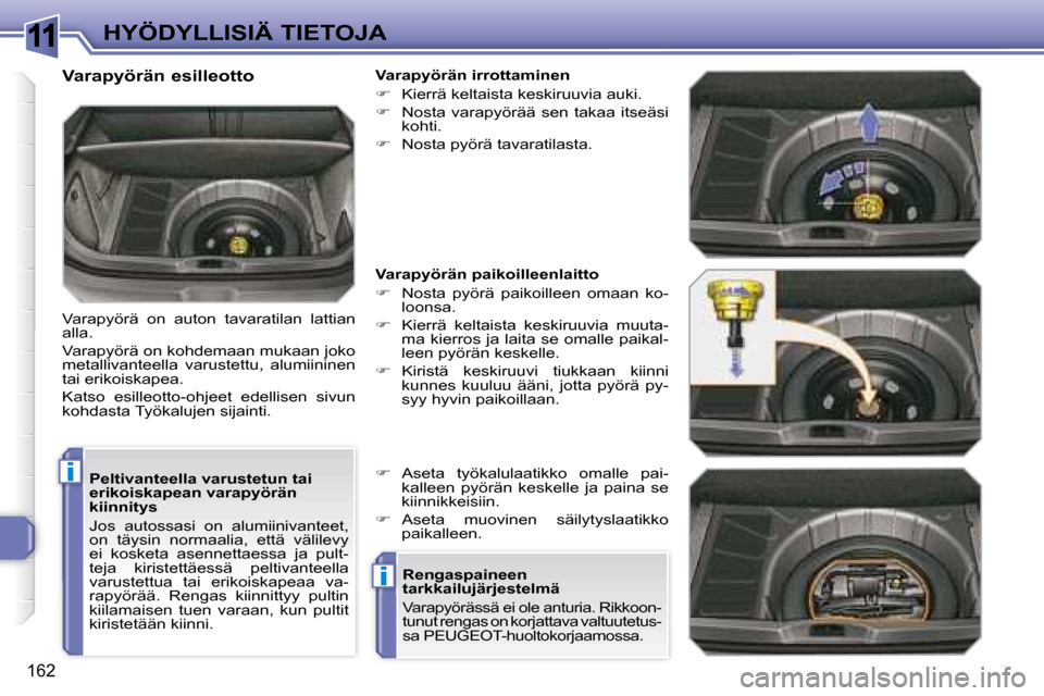 Peugeot 308 SW BL 2008  Omistajan käsikirja (in Finnish) 11
i
i
162
HYÖDYLLISIÄ TIETOJA
  Peltivanteella varustetun tai  
erikoiskapean varapyörän 
kiinnitys  
 Jos  autossasi  on  alumiinivanteet,  
on  täysin  normaalia,  että  välilevy 
ei  kosket