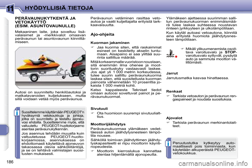 Peugeot 308 SW BL 2008 Omistajan käsikirja (in Finnish) 11
i
i
186
HYÖDYLLISIÄ TIETOJA
PERÄVAUNUKYTKENTÄ JA VETOKÄYTTÖ (ESIM. ASUNTOVAUNULLE)
Autosi on suunniteltu henkilöautoksi ja
matkatavaroiden kuljetukseen, mutta
sillä voidaan Peugeot 308 SW BL 2008 Omistajan käsikirja (in Finnish) 11
i
i
186
HYÖDYLLISIÄ TIETOJA
PERÄVAUNUKYTKENTÄ JA VETOKÄYTTÖ (ESIM. ASUNTOVAUNULLE)
Autosi on suunniteltu henkilöautoksi ja
matkatavaroiden kuljetukseen, mutta
sillä voidaan