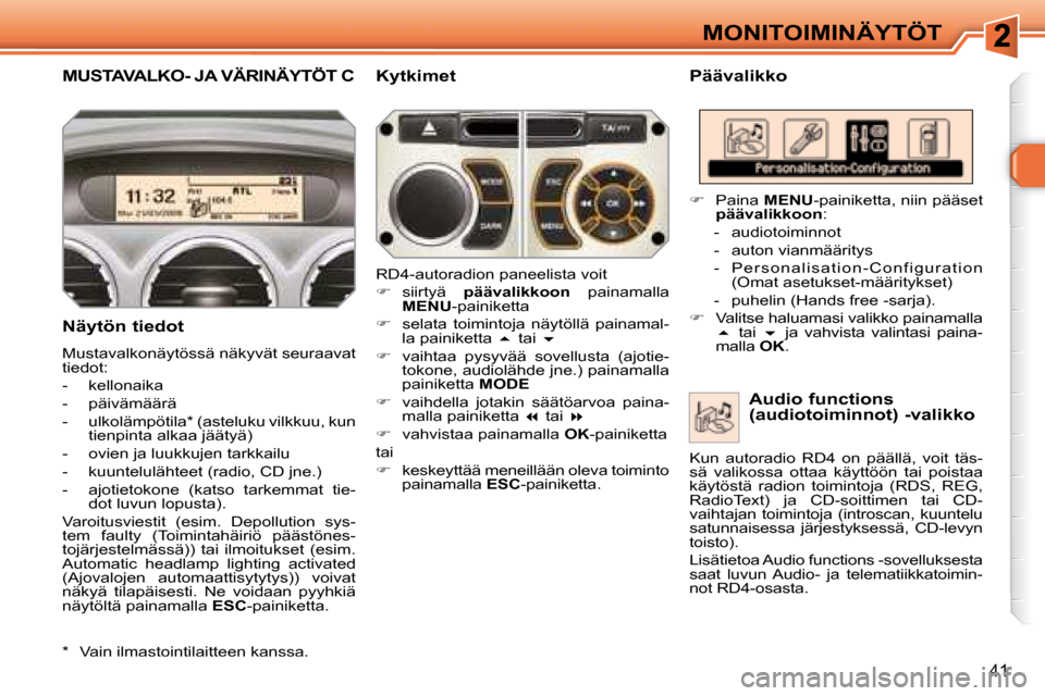 Peugeot 308 SW BL 2008 Omistajan käsikirja (in Finnish) 41
MONITOIMINÄYTÖT
MUSTAVALKO- JA VÄRINÄYTÖT C Päävalikko
Näytön tiedot
Mustavalkonäytössä näkyvät seuraavat
tiedot:
- kellonaika
- päivämäärä
- Peugeot 308 SW BL 2008 Omistajan käsikirja (in Finnish) 41
MONITOIMINÄYTÖT
MUSTAVALKO- JA VÄRINÄYTÖT C Päävalikko
Näytön tiedot
Mustavalkonäytössä näkyvät seuraavat
tiedot:
- kellonaika
- päivämäärä
-