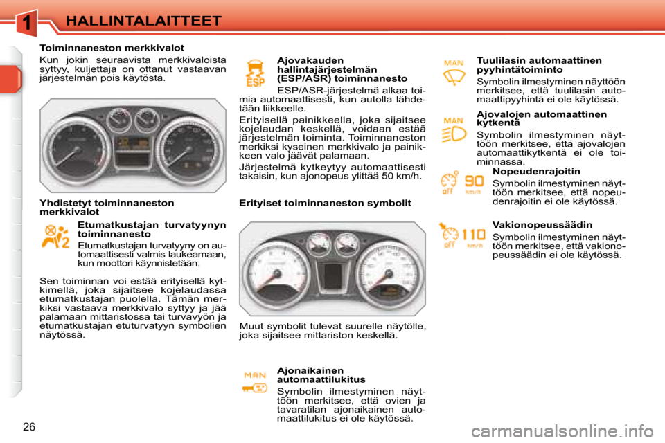 Peugeot 308 SW BL 2008  Omistajan käsikirja (in Finnish) 26
 HALLINTALAITTEET 
   Toiminnaneston merkkivalot  
 Kun  jokin  seuraavista  merkkivaloista  
syttyy,  kuljettaja  on  ottanut  vastaavan 
järjestelmän pois käytöstä.    
  
Etumatkustajan  tu