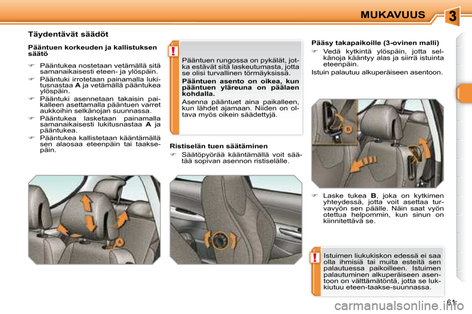 Peugeot 308 SW BL 2008 Omistajan käsikirja (in Finnish) !
!
61
MUKAVUUS
Istuimen liukukiskon edessä ei saa
olla ihmisiä tai muita esteitä sen
palautuessa paikoilleen. Istuimen
palautuminen alkuperäiseen asen-
toon on välttämätöntä, j Peugeot 308 SW BL 2008 Omistajan käsikirja (in Finnish) !
!
61
MUKAVUUS
Istuimen liukukiskon edessä ei saa
olla ihmisiä tai muita esteitä sen
palautuessa paikoilleen. Istuimen
palautuminen alkuperäiseen asen-
toon on välttämätöntä, j