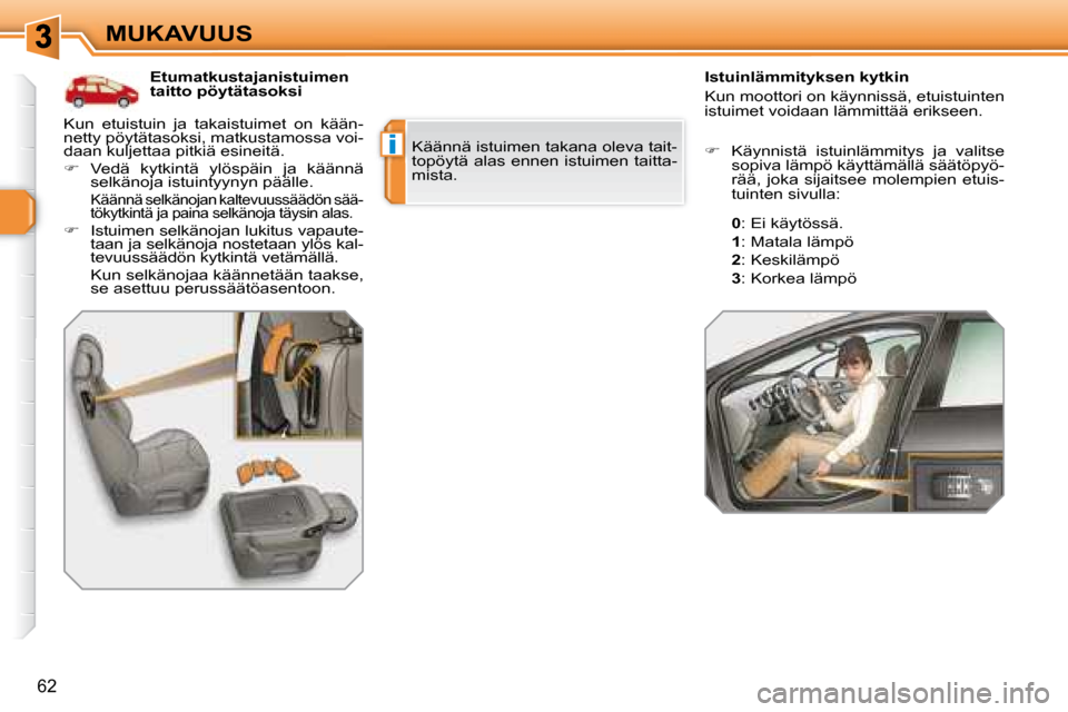 Peugeot 308 SW BL 2008 Omistajan käsikirja (in Finnish) i
62
MUKAVUUS Etumatkustajanistuimen
taitto pöytätasoksi Istuinlämmityksen kytkin
Kun moottori on käynnissä, etuistuinten
istuimet voidaan lämmittää erikseen.
Käännä istuimen Peugeot 308 SW BL 2008 Omistajan käsikirja (in Finnish) i
62
MUKAVUUS Etumatkustajanistuimen
taitto pöytätasoksi Istuinlämmityksen kytkin
Kun moottori on käynnissä, etuistuinten
istuimet voidaan lämmittää erikseen.
Käännä istuimen
