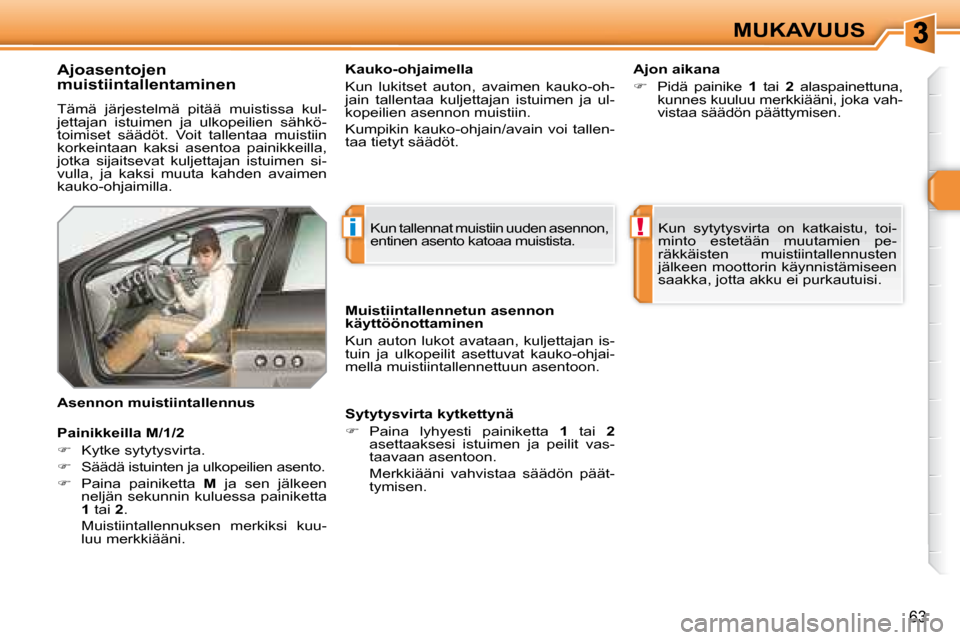 Peugeot 308 SW BL 2008 Omistajan käsikirja (in Finnish) i!
63
MUKAVUUS
Ajoasentojen
muistiintallentaminen
Tämä järjestelmä pitää muistissa kul-
jettajan istuimen ja ulkopeilien sähkö-
toimiset säädöt. Voit tallentaa muistiin Peugeot 308 SW BL 2008 Omistajan käsikirja (in Finnish) i!
63
MUKAVUUS
Ajoasentojen
muistiintallentaminen
Tämä järjestelmä pitää muistissa kul-
jettajan istuimen ja ulkopeilien sähkö-
toimiset säädöt. Voit tallentaa muistiin
