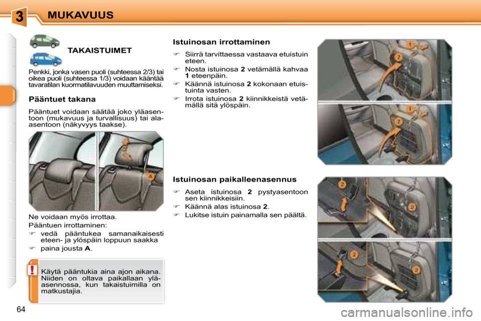 Peugeot 308 SW BL 2008 Omistajan käsikirja (in Finnish) !
64
MUKAVUUS
TAKAISTUIMET
Käytä pääntukia aina ajon aikana.
Niiden on oltava paikallaan ylä-
asennossa, kun takaistuimilla on
matkustajia.
Pääntuet takana
Pää Peugeot 308 SW BL 2008 Omistajan käsikirja (in Finnish) !
64
MUKAVUUS
TAKAISTUIMET
Käytä pääntukia aina ajon aikana.
Niiden on oltava paikallaan ylä-
asennossa, kun takaistuimilla on
matkustajia.
Pääntuet takana
Pää