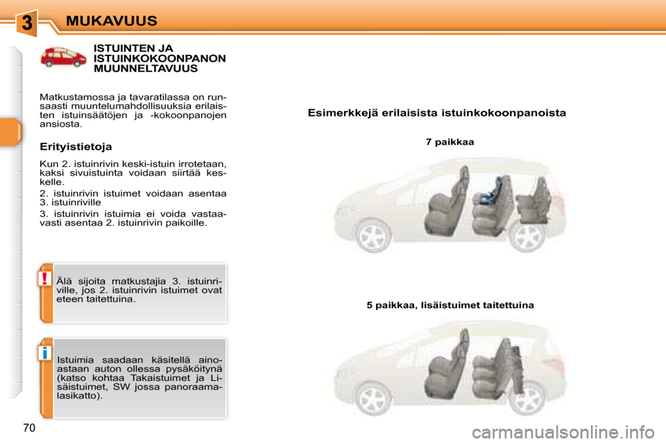 Peugeot 308 SW BL 2008  Omistajan käsikirja (in Finnish) i
!
70
MUKAVUUS
           ISTUINTEN JA ISTUINKOKOONPANON MUUNNELTAVUUS 
  Esimerkkejä erilaisista istuinkokoonpanoista   7 paikkaa  
 Istuimia  saadaan  käsitellä  aino- 
astaan  auton  ollessa  p