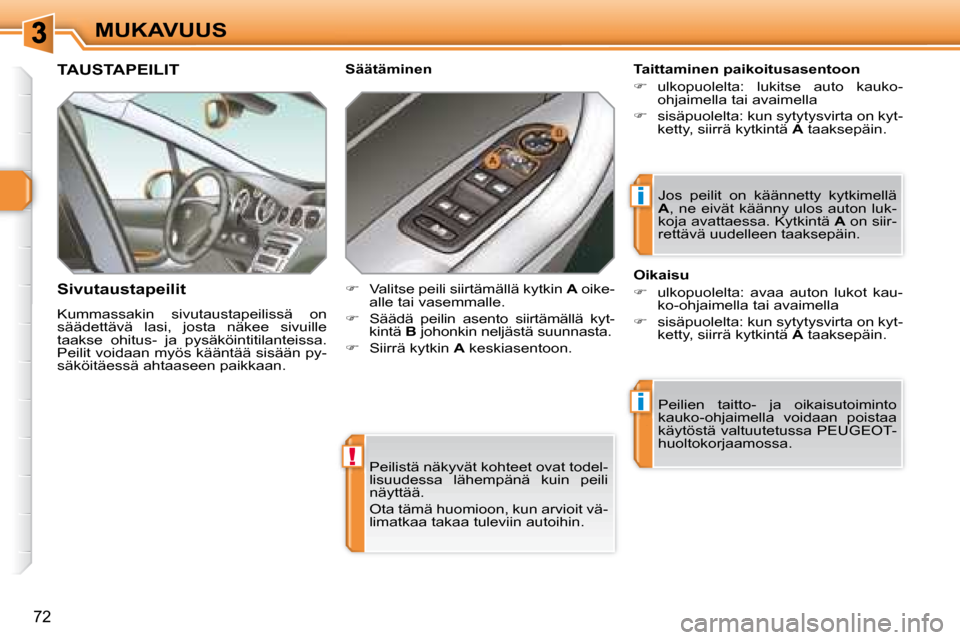 Peugeot 308 SW BL 2008  Omistajan käsikirja (in Finnish) !
i
i
72
MUKAVUUS Peilistä näkyvät kohteet ovat todel- 
lisuudessa  lähempänä  kuin  peili 
näyttää.  
 Ota tämä huomioon, kun arvioit vä- 
limatkaa takaa tuleviin autoihin.   
     TAUSTA