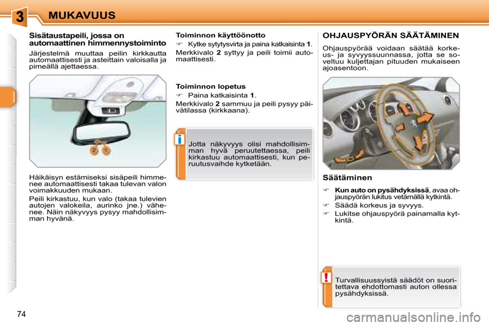 Peugeot 308 SW BL 2008  Omistajan käsikirja (in Finnish) !
i
74
MUKAVUUS
       OHJAUSPYÖRÄN SÄÄTÄMINEN 
 Ohjauspyörää  voidaan  säätää  korke- 
us-  ja  syvyyssuunnassa,  jotta  se  so-
veltuu  kuljettajan  pituuden  mukaiseen 
ajoasentoon.  
 
