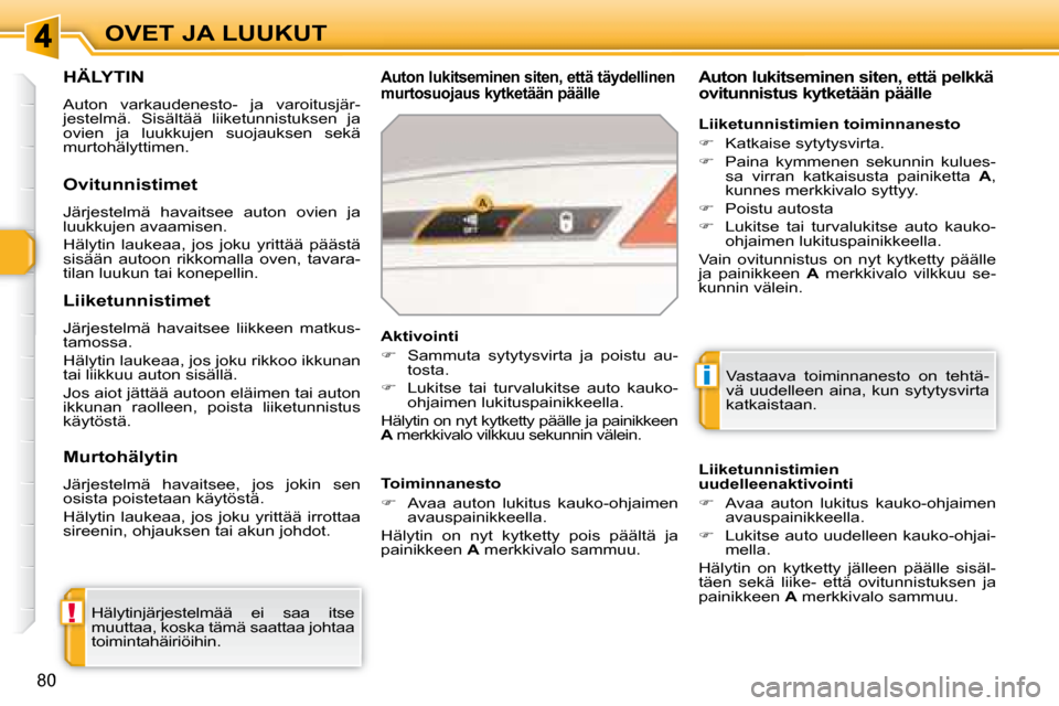 Peugeot 308 SW BL 2008  Omistajan käsikirja (in Finnish) !
i
80
OVET JA LUUKUT
     HÄLYTIN 
 Auton  varkaudenesto-  ja  varoitusjär- 
jestelmä.  Sisältää  liiketunnistuksen  ja 
ovien  ja  luukkujen  suojauksen  sekä 
murtohälyttimen. 
  Auton luki