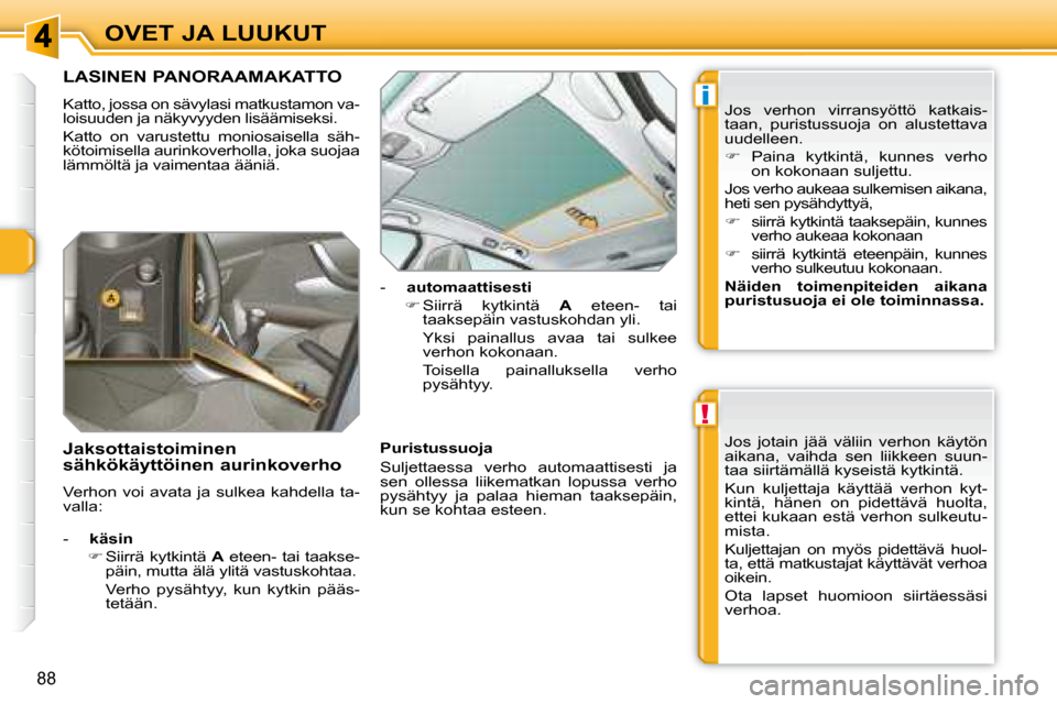 Peugeot 308 SW BL 2008  Omistajan käsikirja (in Finnish) !
i
88
OVET JA LUUKUT
             LASINEN PANORAAMAKATTO 
 Katto, jossa on sävylasi matkustamon va- 
loisuuden ja näkyvyyden lisäämiseksi.  
 Katto  on  varustettu  moniosaisella  säh- 
kötoimi