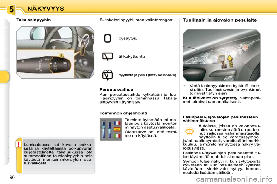 Peugeot 308 SW BL 2008 Omistajan käsikirja (in Finnish) !
96
NÄKYVYYS Tuulilasin ja ajovalon pesulaite
B. takalasinpyyhkimen valintarengas:
pysäytys,
tihkukytkentä
pyyhintä ja pesu (tietty kestoaika).
Peruutusvaihde
Kun peruutus Peugeot 308 SW BL 2008 Omistajan käsikirja (in Finnish) !
96
NÄKYVYYS Tuulilasin ja ajovalon pesulaite
B. takalasinpyyhkimen valintarengas:
pysäytys,
tihkukytkentä
pyyhintä ja pesu (tietty kestoaika).
Peruutusvaihde
Kun peruutus