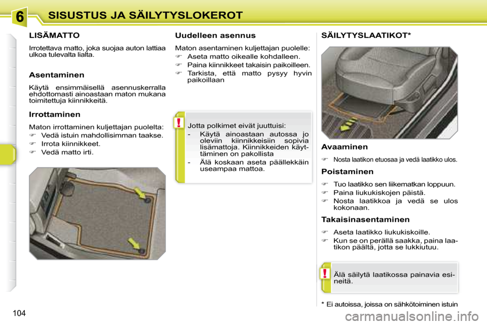 Peugeot 308 SW BL 2008  Omistajan käsikirja (in Finnish) !
!
104
SISUSTUS JA SÄILYTYSLOKEROT Jotta polkimet eivät juuttuisi:  
   -   Käytä  ainoastaan  autossa  jo oleviin  kiinnikkeisiin  sopivia  
lisämattoja.  Kiinnikkeiden  käyt-
täminen on pako