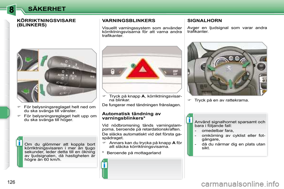 Peugeot 308 SW BL 2008 Ägarmanual (in Swedish) i
i
i
126
SÄKERHET
KÖRRIKTNINGSVISARE (BLINKERS)
Om du glömmer att koppla bort
körriktningsvisaren i mer än tjugo
sekunder, leder detta till en ökning
av ljudsignalen, Peugeot 308 SW BL 2008 Ägarmanual (in Swedish) i
i
i
126
SÄKERHET
KÖRRIKTNINGSVISARE (BLINKERS)
Om du glömmer att koppla bort
körriktningsvisaren i mer än tjugo
sekunder, leder detta till en ökning
av ljudsignalen,