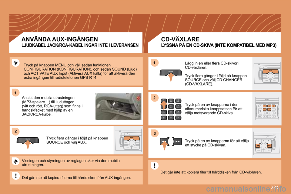 Peugeot 308 SW BL 2008  Ägarmanual (in Swedish) 231
11
SOURCE
22
2
abc
5
jkl
8
tuv 3
def
6
mno
9
wxyz
1 4
ghi
7
pqrs
0 #
2
abc
5
jkl
8
tuv
3
def
9
wxyz
1 4
ghi
r
7
pqs
0 #6mnomno
SOURCE
11
33
22
 Tryck på knappen MENU och välj sedan funktionen CO