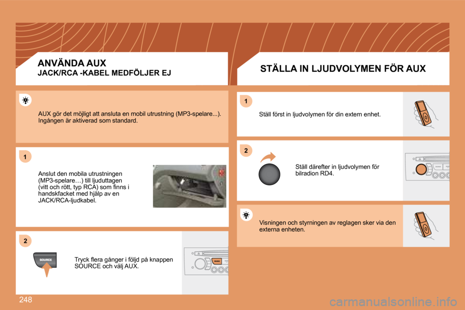 Peugeot 308 SW BL 2008  Ägarmanual (in Swedish) 248
11
22
22
11
 Visningen och styrningen av reglagen sker via den �e�x�t�e�r�n�a� �e�n�h�e�t�e�n�.� 
� �S�t�ä�l�l� �f�ö�r�s�t� �i�n� �l�j�u�d�v�o�l�y�m�e�n� �f�ö�r� �d�i�n� �e�x�t�e�r�n� �e�n�h�e�