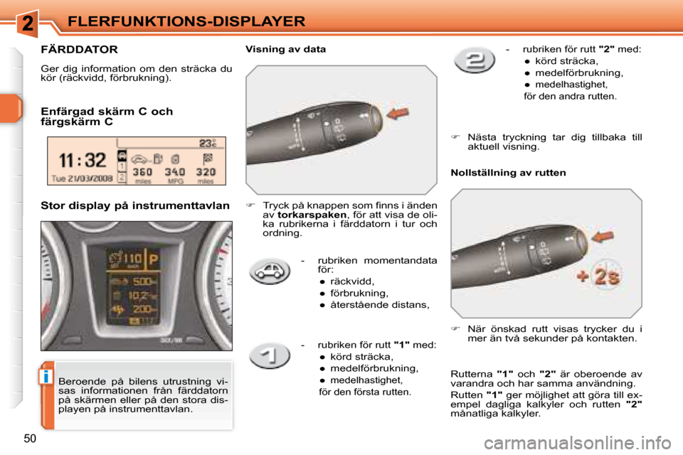 Peugeot 308 SW BL 2008  Ägarmanual (in Swedish) i
50
FLERFUNKTIONS-DISPLAYER   -   rubriken  momentandata för: 
� � � 