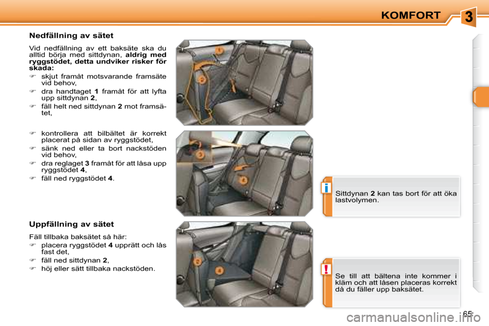 Peugeot 308 SW BL 2008  Ägarmanual (in Swedish) !
i
65
KOMFORT
  Nedfällning av sätet  
 Vid  nedfällning  av  ett  baksäte  ska  du  
alltid  börja  med  sittdynan,    aldrig  med 
ryggstödet,  detta  undviker  risker  för 
skada:   
   
�