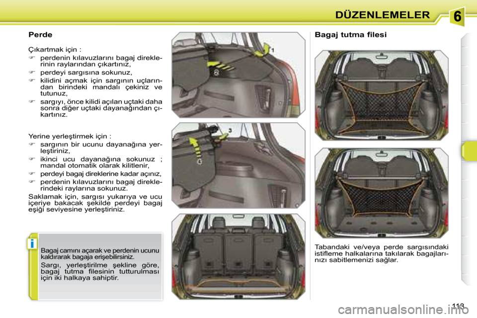 Peugeot 308 SW BL 2008  Kullanım Kılavuzu (in Turkish) i
113
�D�Ü�Z�E�N�L�E�M�E�L�E�R
  Perde 
� �Y�e�r�i�n�e� �y�e�r�l�e�ş�t�i�r�m�e�k� �i�ç�i�n� �:�  
   
� � �  �s�a�r�g�ı�n�ı�n�  �b�i�r�  �u�c�u�n�u�  �d�a�y�a�n�a�ğ�ı�n�a�  �y�e�r�-
�l�e�ş�