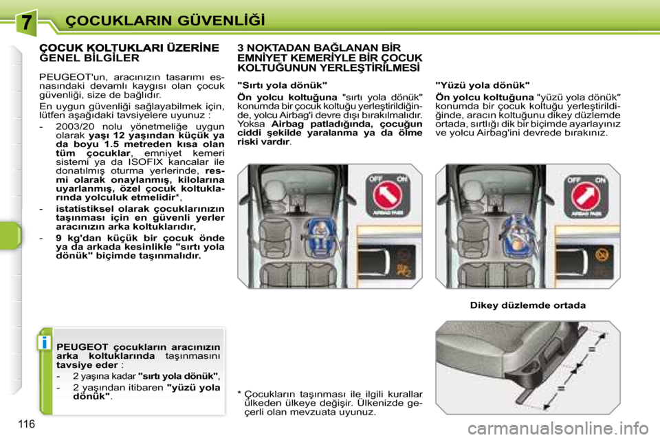 Peugeot 308 SW BL 2008  Kullanım Kılavuzu (in Turkish) i
116
�Ç�O�C�U�K�L�A�R�I�N� �G�Ü�V�E�N�L�İ�Ğ�İ
� � �P�E�U�G�E�O�T� � �  �ç�o�c�u�k�l�a�r�ı�n�  �a�r�a�c�ı�n�ı�z�ı�n�  
�a�r�k�a�  �k�o�l�t�u�k�l�a�r�ı�n�d�a� �  �t�a�ş�ı�n�m�a�s�ı�n�ı� 