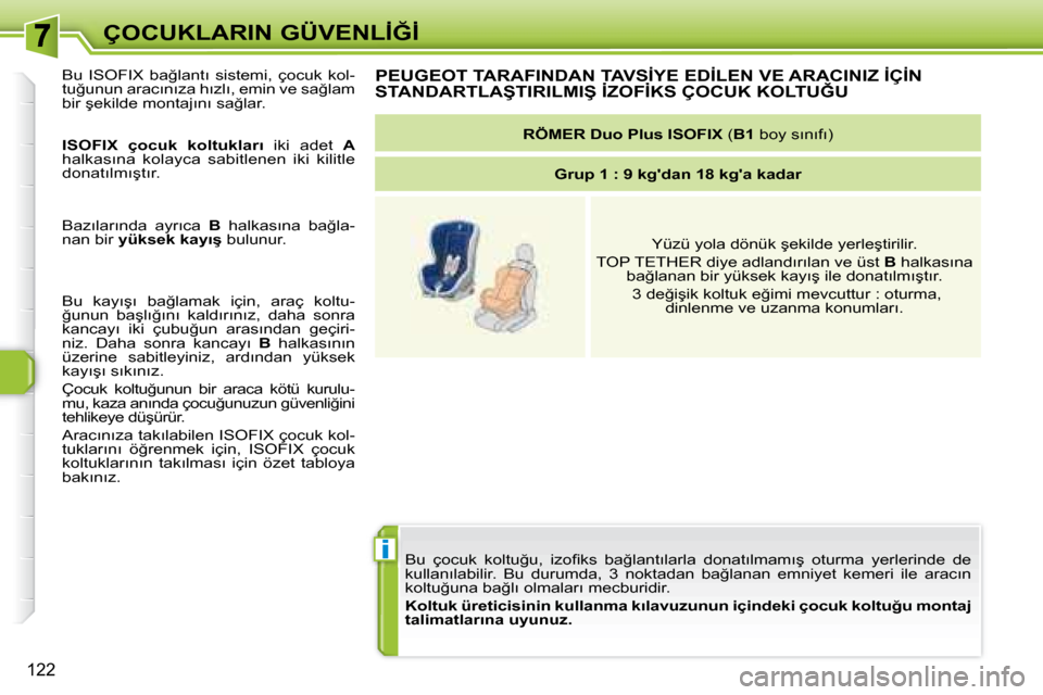 Peugeot 308 SW BL 2008  Kullanım Kılavuzu (in Turkish) i
122
�Ç�O�C�U�K�L�A�R�I�N� �G�Ü�V�E�N�L�İ�Ğ�İ
� �B�u�  �ç�o�c�u�k�  �k�o�l�t�u�ğ�u�,�  �i�z�o�ﬁ� �k�s�  �b�a�ğ�l�a�n�t�ı�l�a�r�l�a�  �d�o�n�a�t�ı�l�m�a�m�ı�ş�  �o�t�u�r�m�a�  �y�e�r�l�e