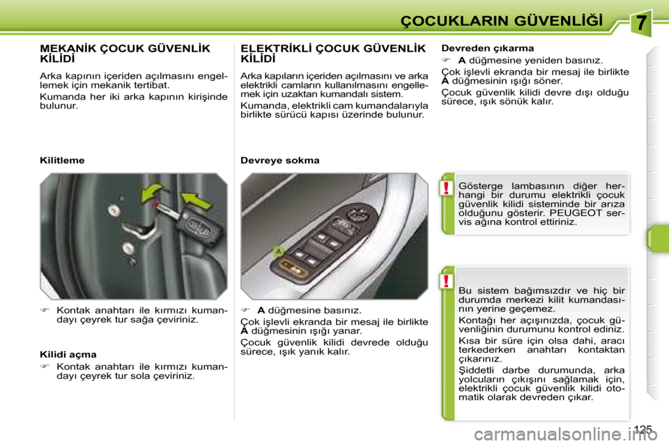 Peugeot 308 SW BL 2008  Kullanım Kılavuzu (in Turkish) !
!
�1�2�5
�Ç�O�C�U�K�L�A�R�I�N� �G�Ü�V�E�N�L�İ�Ğ�İ
� �B�u�  �s�i�s�t�e�m�  �b�a�ğ�ı�m�s�ı�z�d�ı�r�  �v�e�  �h�i�ç�  �b�i�r�  
�d�u�r�u�m�d�a�  �m�e�r�k�e�z�i�  �k�i�l�i�t�  �k�u�m�a�n�d�a�s