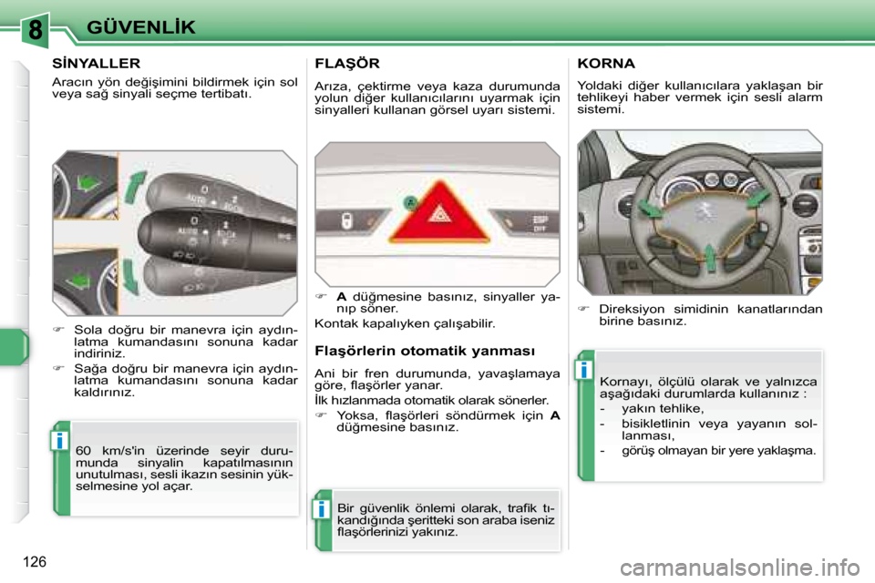Peugeot 308 SW BL 2008  Kullanım Kılavuzu (in Turkish) i
i
i
126
�G�Ü�V�E�N�L�İ�K
� � � � � � � � � �S�İ�N�Y�A�L�L�E�R� 
� �A�r�a�c�ı�n�  �y�ö�n�  �d�e�ğ�i�ş�i�m�i�n�i�  �b�i�l�d�i�r�m�e�k�  �i�ç�i�n�  �s�o�l�  
�v�e�y�a� �s�a�ğ� �s�i�n�y�a�l�i� 