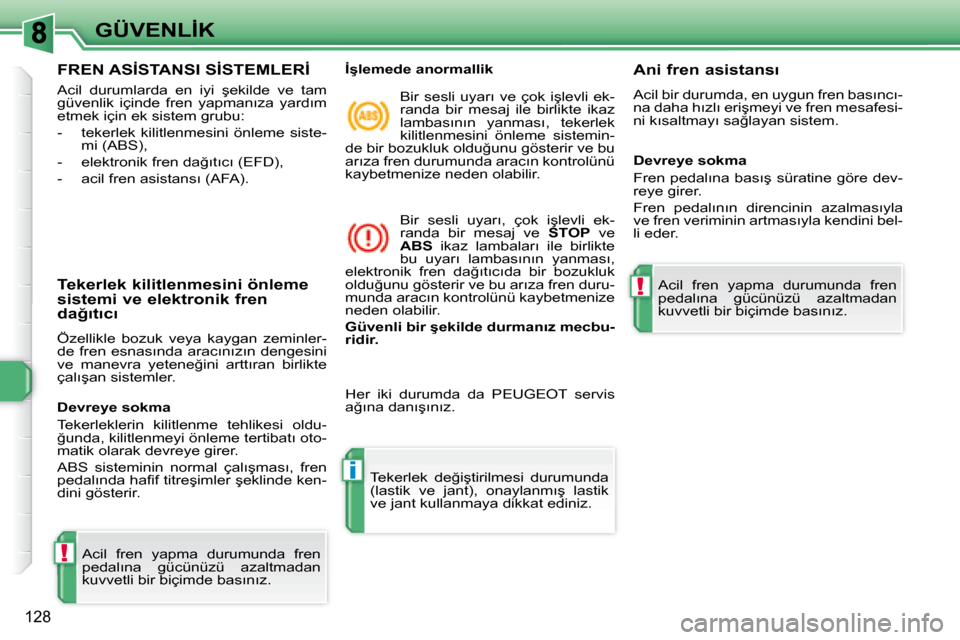 Peugeot 308 SW BL 2008  Kullanım Kılavuzu (in Turkish) !
i
!
128
�G�Ü�V�E�N�L�İ�K
� � � � � � � � � � � � � �F�R�E�N� �A�S�İ�S�T�A�N�S�I� �S�İ�S�T�E�M�L�E�R�İ� 
� �A�c�i�l�  �d�u�r�u�m�l�a�r�d�a�  �e�n�  �i�y�i�  �ş�e�k�i�l�d�e�  �v�e�  �t�a�m�  
�g