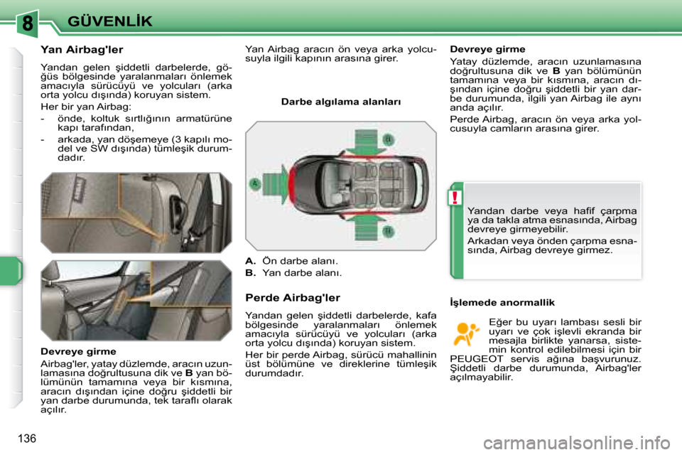 Peugeot 308 SW BL 2008  Kullanım Kılavuzu (in Turkish) !
136
�G�Ü�V�E�N�L�İ�K
� � �Y�a�n� �A�i�r�b�a�g��l�e�r� 
� �Y�a�n�d�a�n�  �g�e�l�e�n�  �ş�i�d�d�e�t�l�i�  �d�a�r�b�e�l�e�r�d�e�,�  �g�ö�- 
�ğ�ü�s�  �b�ö�l�g�e�s�i�n�d�e�  �y�a�r�a�l�a�n�m�a�l�