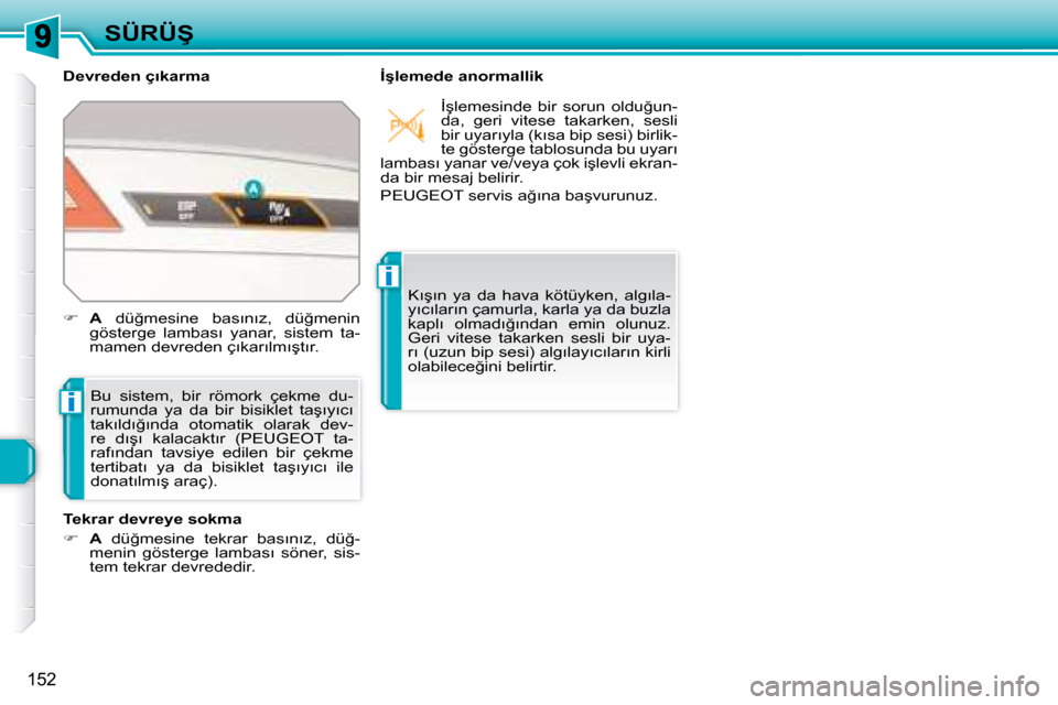 Peugeot 308 SW BL 2008  Kullanım Kılavuzu (in Turkish) i
i
�1�5�2
�S�Ü�R�Ü�Ş
� � �D�e�v�r�e�d�e�n� �ç�ı�k�a�r�m�a�  � � �İ�ş�l�e�m�e�d�e� �a�n�o�r�m�a�l�l�i�k� � �B�u�  �s�i�s�t�e�m�,�  �b�i�r�  �r�ö�m�o�r�k�  �ç�e�k�m�e�  �d�u�- 
�r�u�m�u�n�d�a�