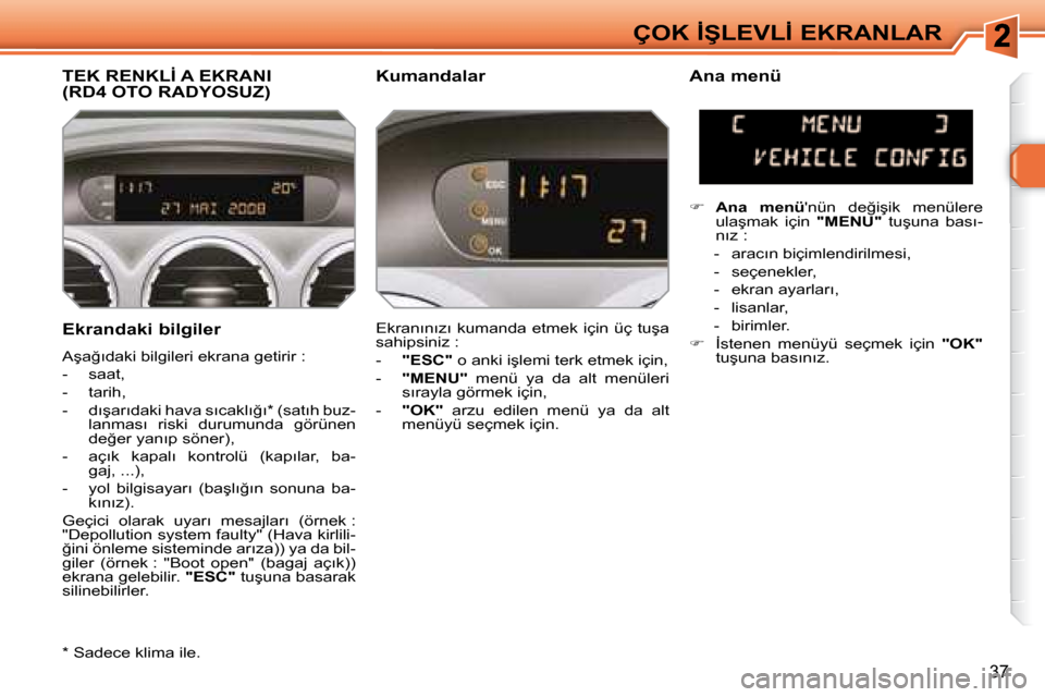 Peugeot 308 SW BL 2008  Kullanım Kılavuzu (in Turkish) �3�7
�Ç�O�K� �İ�Ş�L�E�V�L�İ� �E�K�R�A�N�L�A�R
� � �E�k�r�a�n�d�a�k�i� �b�i�l�g�i�l�e�r� 
� �A�ş�a�ğ�ı�d�a�k�i� �b�i�l�g�i�l�e�r�i� �e�k�r�a�n�a� �g�e�t�i�r�i�r� �:�  
� � � �-� �  �s�a�a�t�,� 
