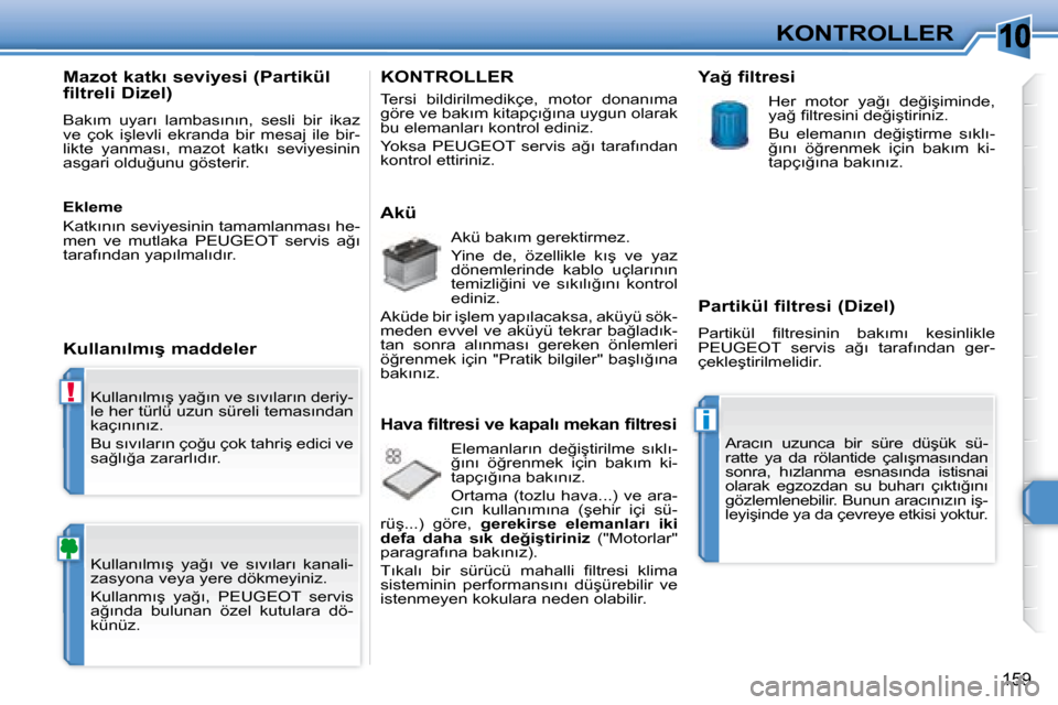 Peugeot 308 SW BL 2008  Kullanım Kılavuzu (in Turkish) �1�0
!
i
�1�5�9
�K�O�N�T�R�O�L�L�E�R
� �K�u�l�l�a�n�ı�l�m�ı�ş� �y�a�ğ�ı�n� �v�e� �s�ı�v�ı�l�a�r�ı�n� �d�e�r�i�y�- 
�l�e� �h�e�r� �t�ü�r�l�ü� �u�z�u�n� �s�ü�r�e�l�i� �t�e�m�a�s�ı�n�d�a�n� 
