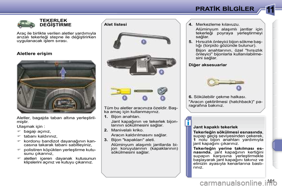 Peugeot 308 SW BL 2008  Kullanım Kılavuzu (in Turkish) 11
i
161
�P�R�A�T�İ�K� �B�İ�L�G�İ�L�E�R
� � � � � � � � � � � �T�E�K�E�R�L�E�K� �D�E�Ğ�İ�Ş�T�İ�R�M�E� 
� �A�l�e�t�l�e�r�,�  �b�a�g�a�j�d�a�  �t�a�b�a�n�  �a�l�t�ı�n�a�  �y�e�r�l�e�ş�t�i�r�i�l