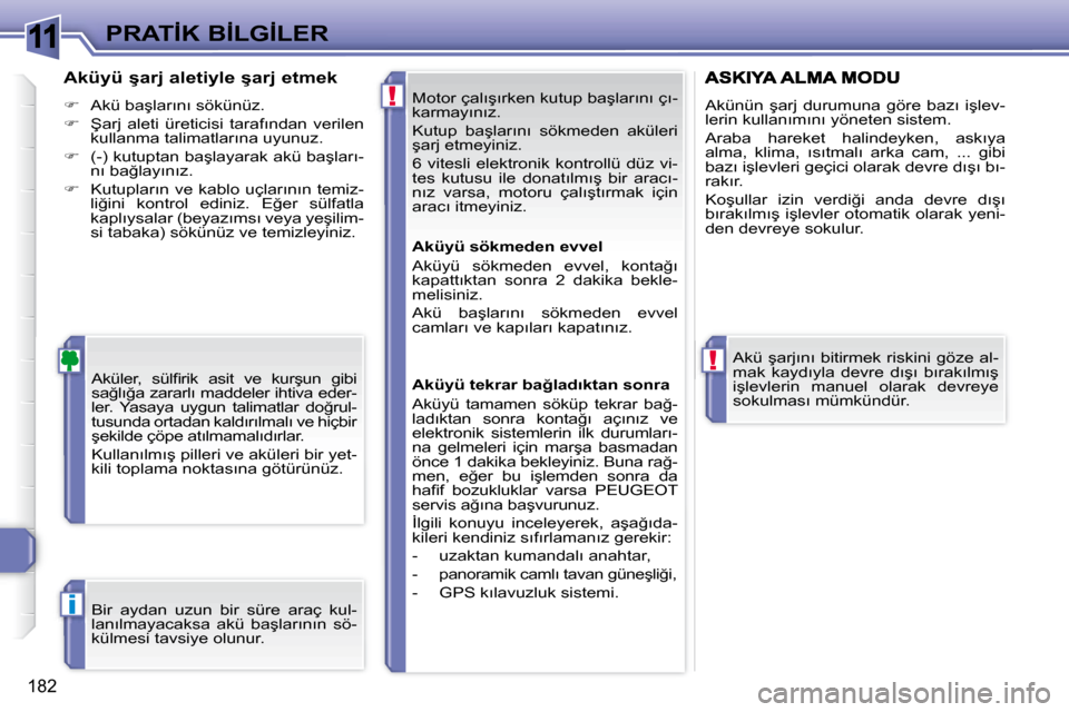Peugeot 308 SW BL 2008  Kullanım Kılavuzu (in Turkish) 11
!
!
i
182
�P�R�A�T�İ�K� �B�İ�L�G�İ�L�E�R
� �M�o�t�o�r� �ç�a�l�ı�ş�ı�r�k�e�n� �k�u�t�u�p� �b�a�ş�l�a�r�ı�n�ı� �ç�ı�- 
�k�a�r�m�a�y�ı�n�ı�z�.�  
� �K�u�t�u�p�  �b�a�ş�l�a�r�ı�n�ı�  �