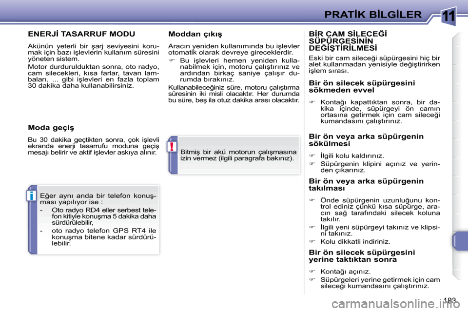 Peugeot 308 SW BL 2008  Kullanım Kılavuzu (in Turkish) 11
!
i
183
�P�R�A�T�İ�K� �B�İ�L�G�İ�L�E�R
� �B�i�t�m�i�ş�  �b�i�r�  �a�k�ü�  �m�o�t�o�r�u�n�  �ç�a�l�ı�ş�m�a�s�ı�n�a�  
�i�z�i�n� �v�e�r�m�e�z� �(�i�l�g�i�l�i� �p�a�r�a�g�r�a�f�a� �b�a�k�ı�n