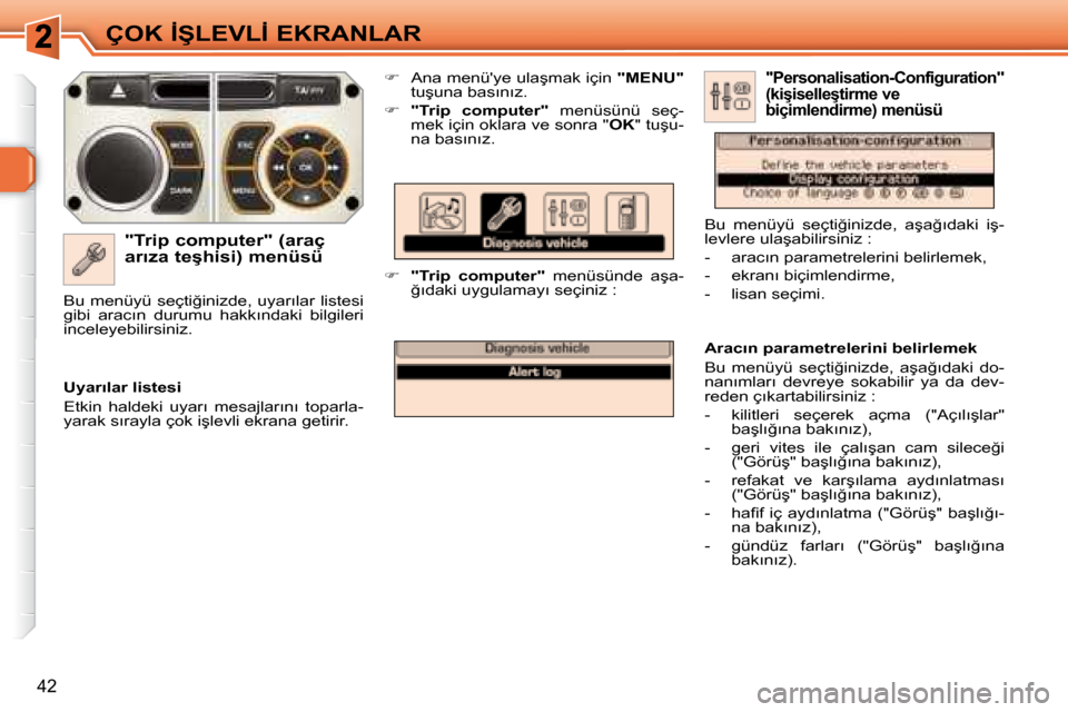 Peugeot 308 SW BL 2008  Kullanım Kılavuzu (in Turkish) �4�2
�Ç�O�K� �İ�Ş�L�E�V�L�İ� �E�K�R�A�N�L�A�R
� � �"�T�r�i�p� �c�o�m�p�u�t�e�r�"� �(�a�r�a�ç�  
�a�r�ı�z�a� �t�e�ş�h�i�s�i�)� �m�e�n�ü�s�ü� 
   
� � �  �A�n�a� �m�e�n�ü��y�e� �u�l�a�ş�m