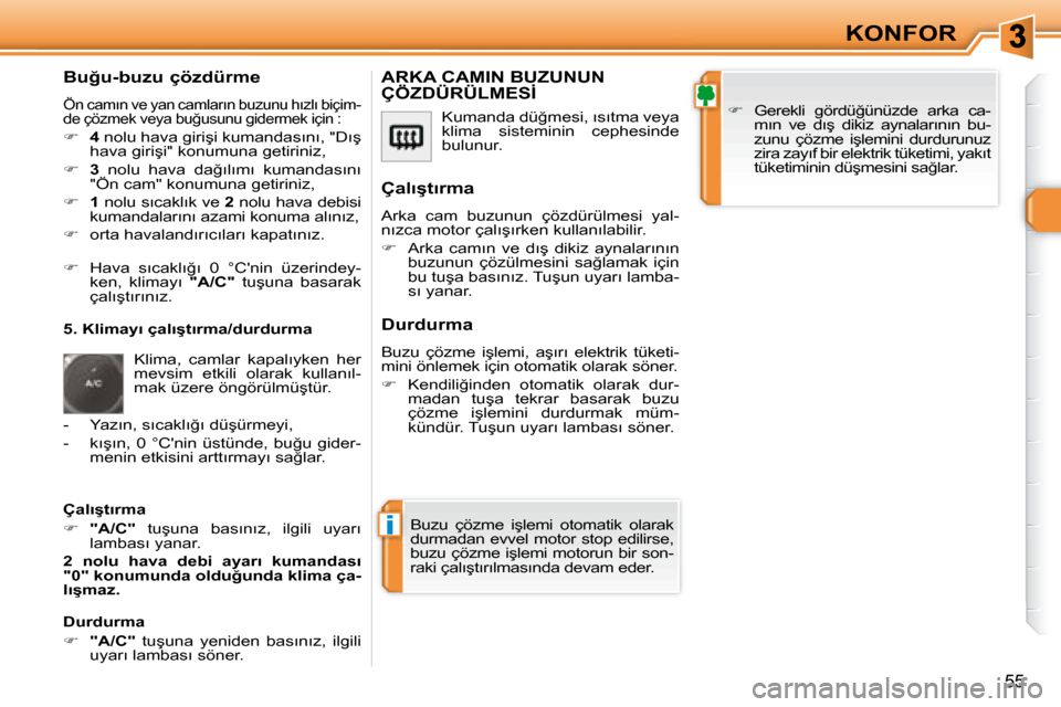 Peugeot 308 SW BL 2008  Kullanım Kılavuzu (in Turkish) i
�5�5
�K�O�N�F�O�R
� � �B�u�ğ�u�-�b�u�z�u� �ç�ö�z�d�ü�r�m�e� 
 �Ö�n� �c�a�m�ı�n� �v�e� �y�a�n� �c�a�m�l�a�r�ı�n� �b�u�z�u�n�u� �h�ı�z�l�ı� �b�i�ç�i�m�- 
�d�e� �ç�ö�z�m�e�k� �v�e�y�a� �b�u