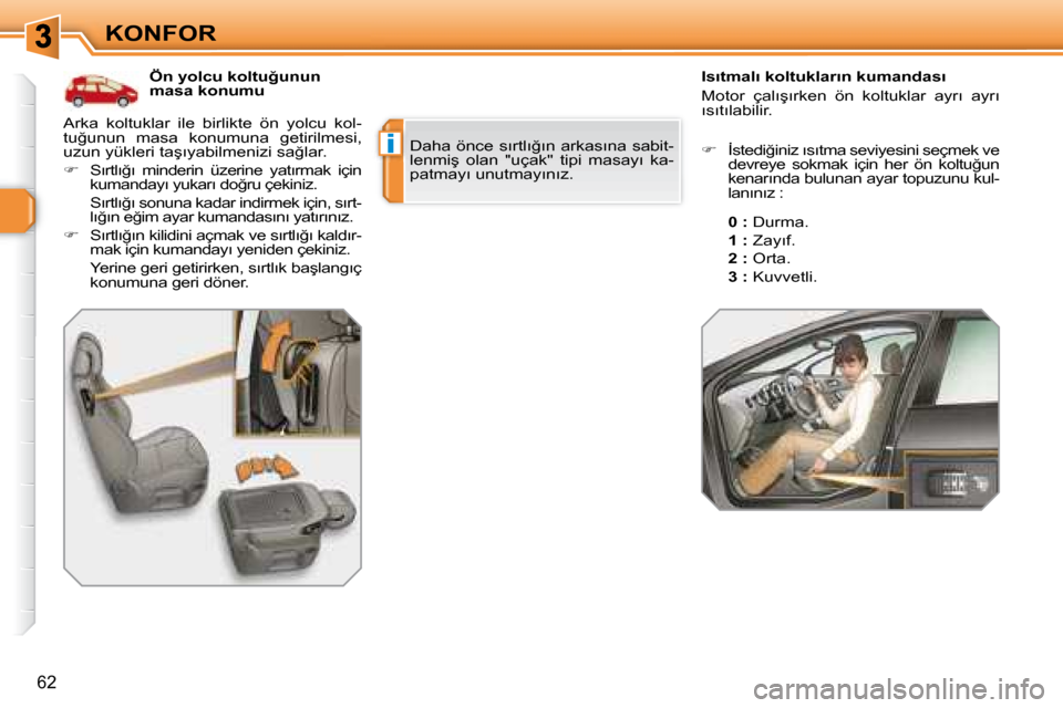 Peugeot 308 SW BL 2008  Kullanım Kılavuzu (in Turkish) i
62
�K�O�N�F�O�R
      
 
� � � �Ö�n� �y�o�l�c�u� �k�o�l�t�u�ğ�u�n�u�n�  
masa konumu        
 
� � � �I�s�ı�t�m�a�l�ı� �k�o�l�t�u�k�l�a�r�ı�n� �k�u�m�a�n�d�a�s�ı�  
� �M�o�t�o�r�  �ç�a�l�ı�