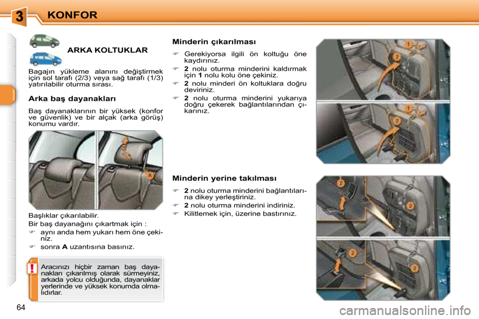 Peugeot 308 SW BL 2008  Kullanım Kılavuzu (in Turkish) !
�6�4
�K�O�N�F�O�R
� � � � � � � � � �A�R�K�A� �K�O�L�T�U�K�L�A�R� 
� �A�r�a�c�ı�n�ı�z�ı�  �h�i�ç�b�i�r�  �z�a�m�a�n�  �b�a�ş�  �d�a�y�a�- 
�n�a�k�l�a�r�ı�  �ç�ı�k�a�r�ı�l�m�ı�ş�  �o�l�a�r